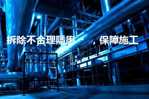 拆除不合理隱患，保障施工安全無憂